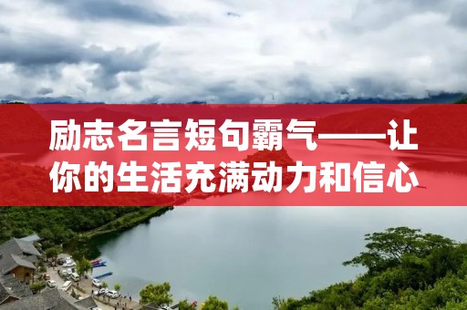 励志名言短句霸气——让你的生活充满动力和信心