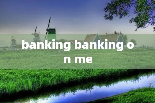 banking banking on me