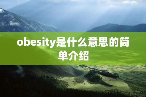 obesity是什么意思的简单介绍 obesity是什么意思的简单介绍