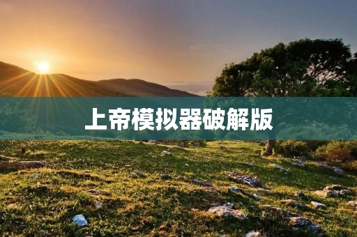 上帝模拟器破解版:突破尘封的世界边界