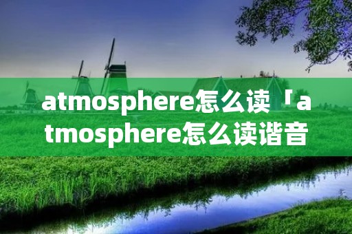 atmosphere怎么读「atmosphere怎么读谐音」