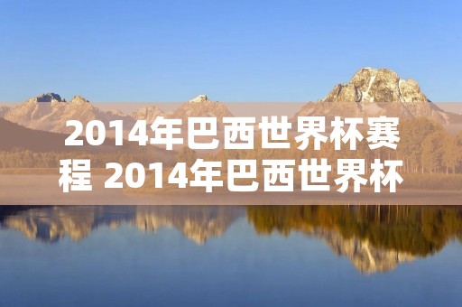 2014年巴西世界杯赛程 2014年巴西世界杯赛程表及结果