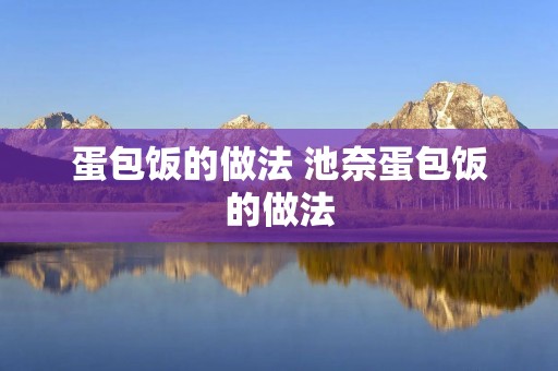 蛋包饭的做法 池奈蛋包饭的做法