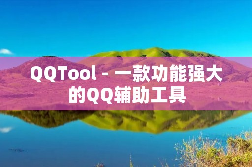 QQTool - 一款功能强大的QQ辅助工具 QQTool - 一款功能强大的QQ辅助工具