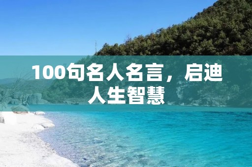 100句名人名言,启迪人生智慧