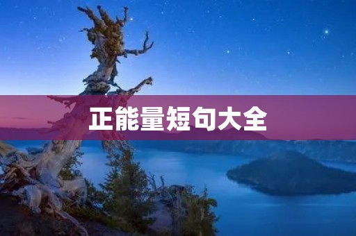正能量短句大全:传递快乐与力量的秘籍 正能量短句大全:传递快乐与力量的秘籍