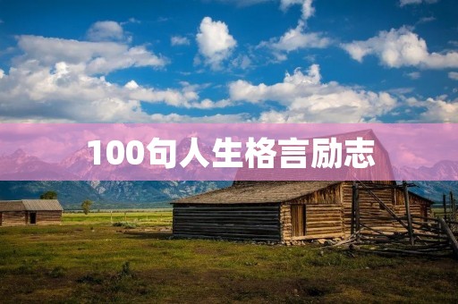 100句人生格言励志：激励你走出舒适区，迎接更好的自己
