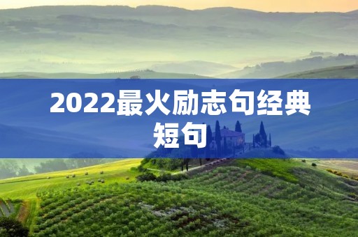 2022最火励志句经典短句：让梦想照进现实的力量