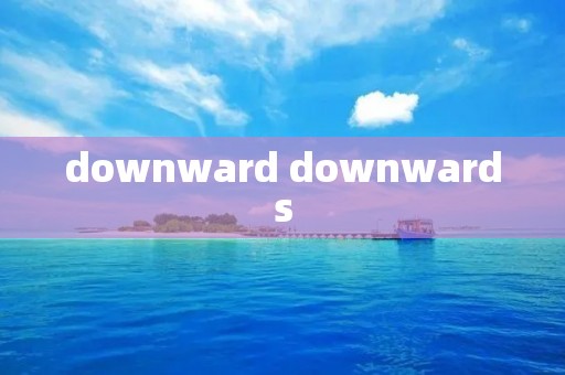 downward downwards