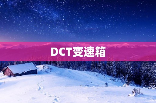 DCT变速箱:高效平顺的驾驶体验 DCT变速箱:高效平顺的驾驶体验