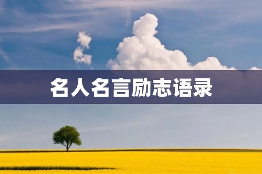名人名言励志语录:激励你走向成功的力量 名人名言励志语录:激励你走向成功的力量