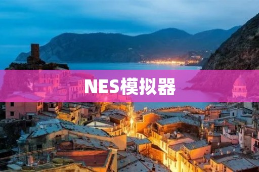 NES模拟器：让你重温经典游戏的神器