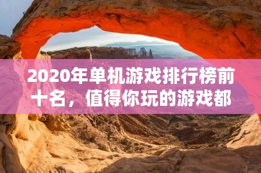2020年单机游戏排行榜前十名,值得你玩的游戏都在这里!