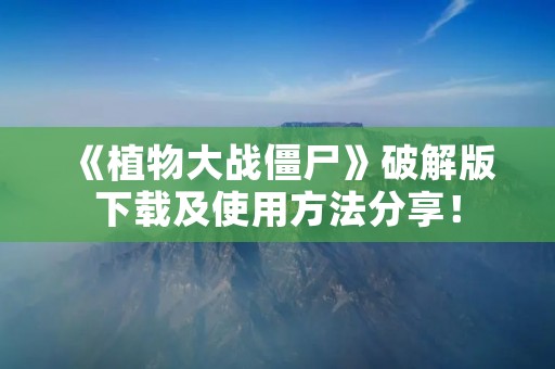 《植物大战僵尸》破解版下载及使用方法分享!