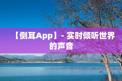 【侧耳App】- 实时倾听世界的声音 【侧耳App】- 实时倾听世界的声音