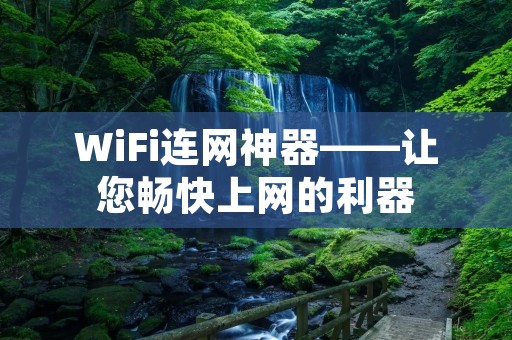 WiFi连网神器——让您畅快上网的利器 WiFi连网神器——让您畅快上网的利器