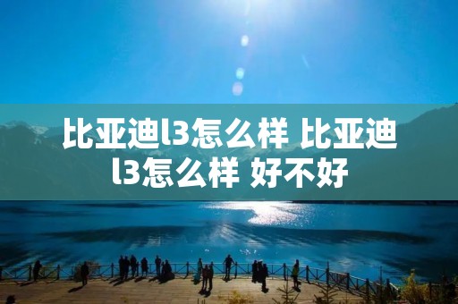 比亚迪l3怎么样 比亚迪l3怎么样 好不好