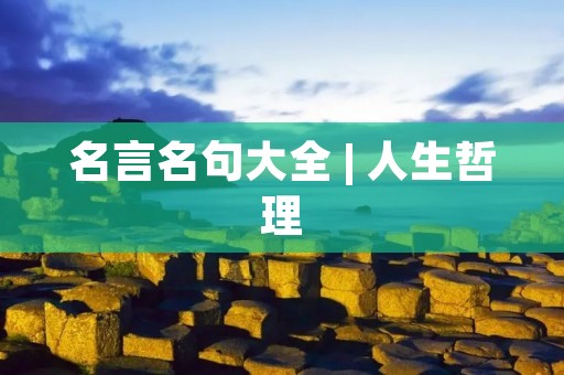 名言名句大全 | 人生哲理 名言名句大全 | 人生哲理