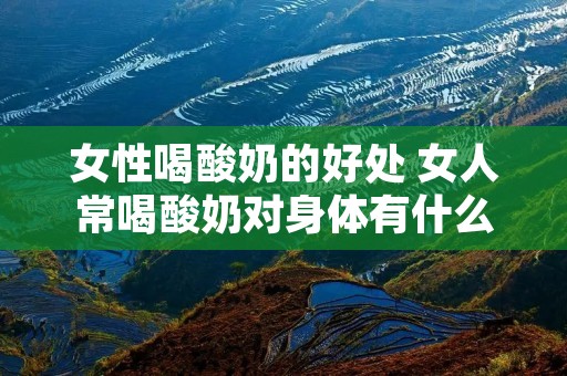 女性喝酸奶的好处 女人常喝酸奶对身体有什么作用?