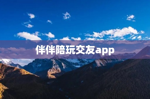 伴伴陪玩交友app:寻找志同道合的伴侣,共同探索游戏世界 伴伴陪玩交友app:寻找志同道合的伴侣,共同探索游戏世界