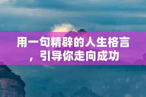 用一句精辟的人生格言,引导你走向成功