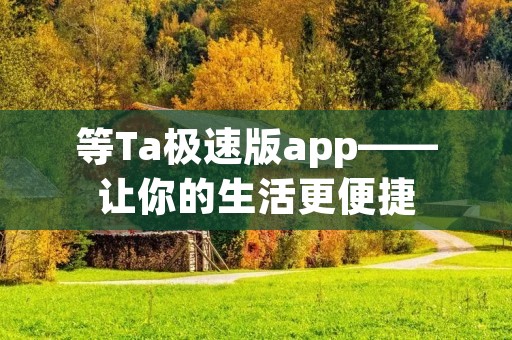 等Ta极速版app——让你的生活更便捷