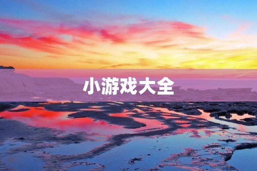 小游戏大全：休闲娱乐必备，让你随时随地放松身心