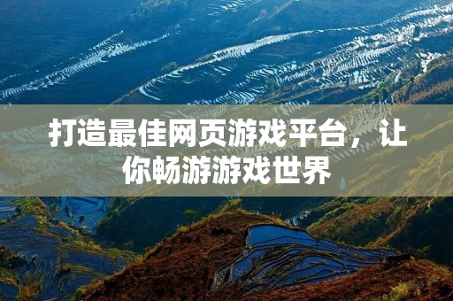 打造最佳网页游戏平台,让你畅游游戏世界