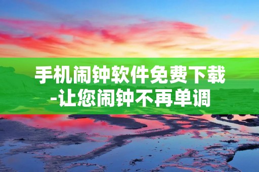 手机闹钟软件免费下载-让您闹钟不再单调 手机闹钟软件免费下载-让您闹钟不再单调