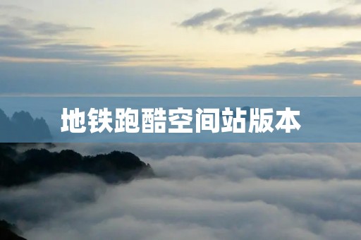 地铁跑酷空间站版本：让你在未来世界中尽情奔跑！