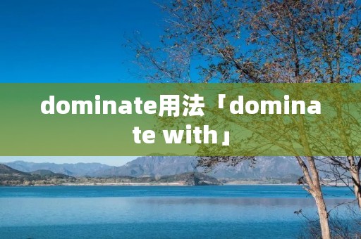 dominate用法「dominate with」 dominate用法「dominate with」