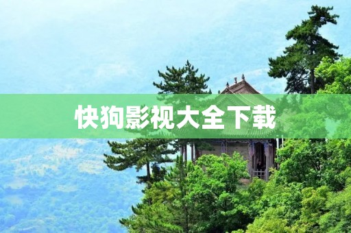 快狗影视大全下载：享受全新影视体验