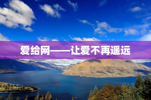 爱给网——让爱不再遥远