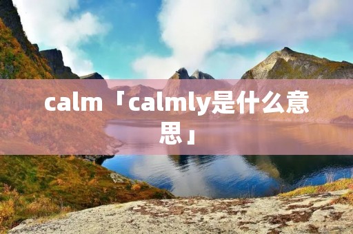 calm「calmly是什么意思」