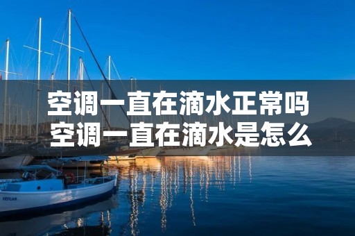 空调一直在滴水正常吗 空调一直在滴水是怎么回事