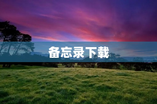 备忘录下载:方便高效的个人助手 备忘录下载:方便高效的个人助手
