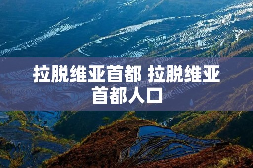 拉脱维亚首都 拉脱维亚首都人口
