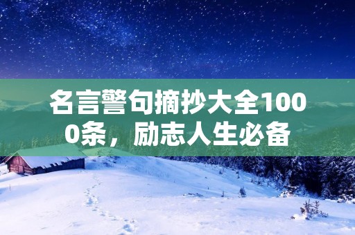 名言警句摘抄大全1000条，励志人生必备