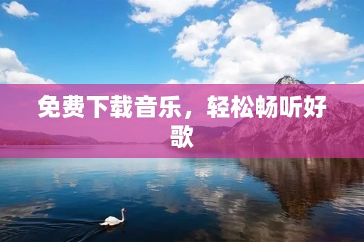 免费下载音乐，轻松畅听好歌