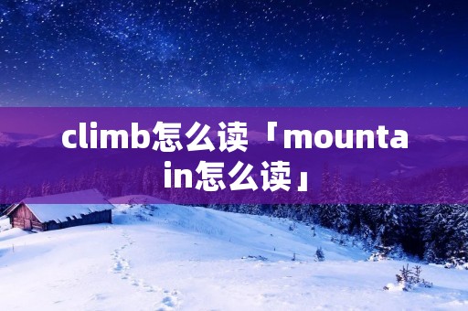 climb怎么读「mountain怎么读」