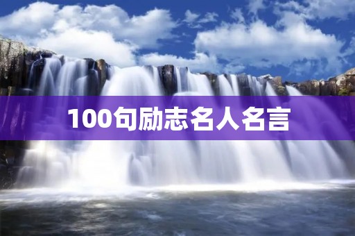 100句励志名人名言：启迪心灵的力量