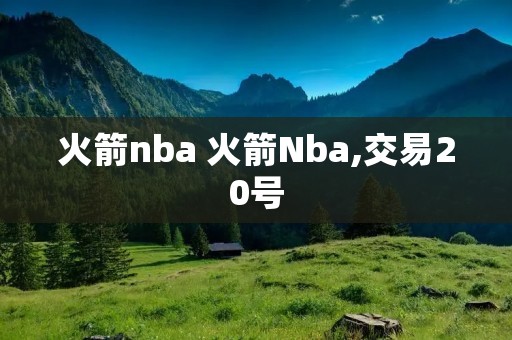 火箭nba 火箭Nba,交易20号
