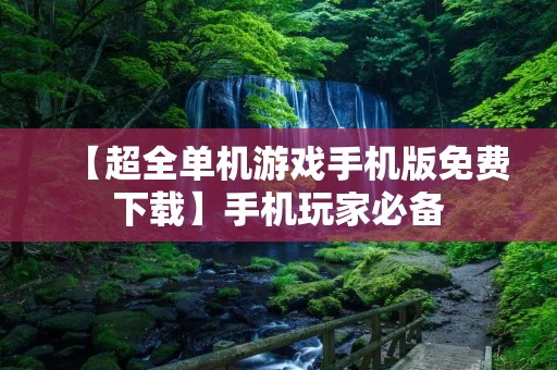 【超全单机游戏手机版免费下载】手机玩家必备