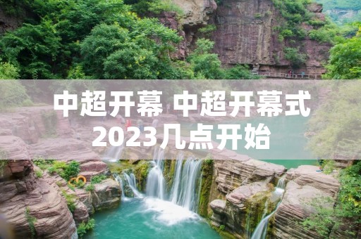 中超开幕 中超开幕式2023几点开始