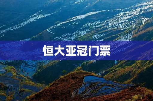 恒大亚冠门票:亚洲足坛最瞩目的盛事 恒大亚冠门票:亚洲足坛最瞩目的盛事