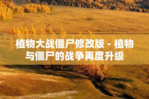 植物大战僵尸修改版 - 植物与僵尸的战争再度升级