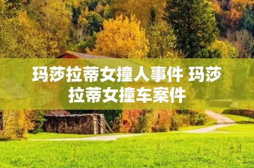 玛莎拉蒂女撞人事件 玛莎拉蒂女撞车案件