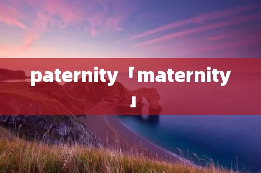 paternity「maternity」 paternity「maternity」