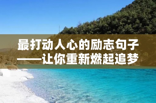 最打动人心的励志句子——让你重新燃起追梦的热情 最打动人心的励志句子——让你重新燃起追梦的热情