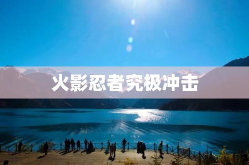 火影忍者究极冲击:打破极限的忍术大战 火影忍者究极冲击:打破极限的忍术大战